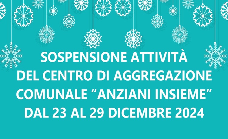 Sospensione attività  Centro Aggregazione "Anziani Insieme" periodo natalizio 